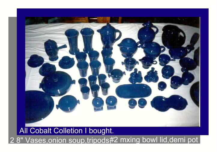 I bought a 58 All cobalt Fiesta collection..with demi pot,tripods,cov'd signed onion soup,#2 mixing bowl & lid,2-8" vases,lg & med. teapot,comport,I now have all pieces of  coblat Fiesta